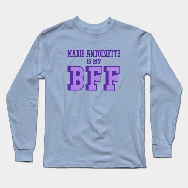 Marie Antoinette is my BFF - French History Long Sleeve T-Shirt by Yesteeyear
